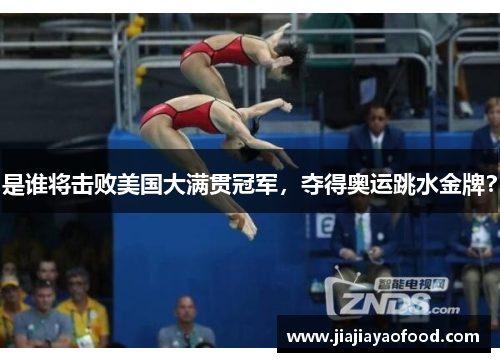 是谁将击败美国大满贯冠军，夺得奥运跳水金牌？